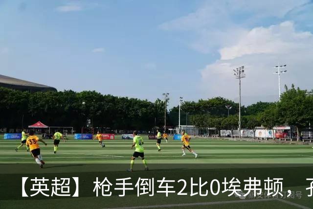【英超】枪手倒车2比0埃弗顿，孔萨首球，加布头槌