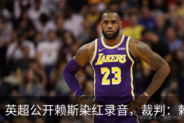 英超公开赖斯染红录音，裁判：赖斯你让我很难做